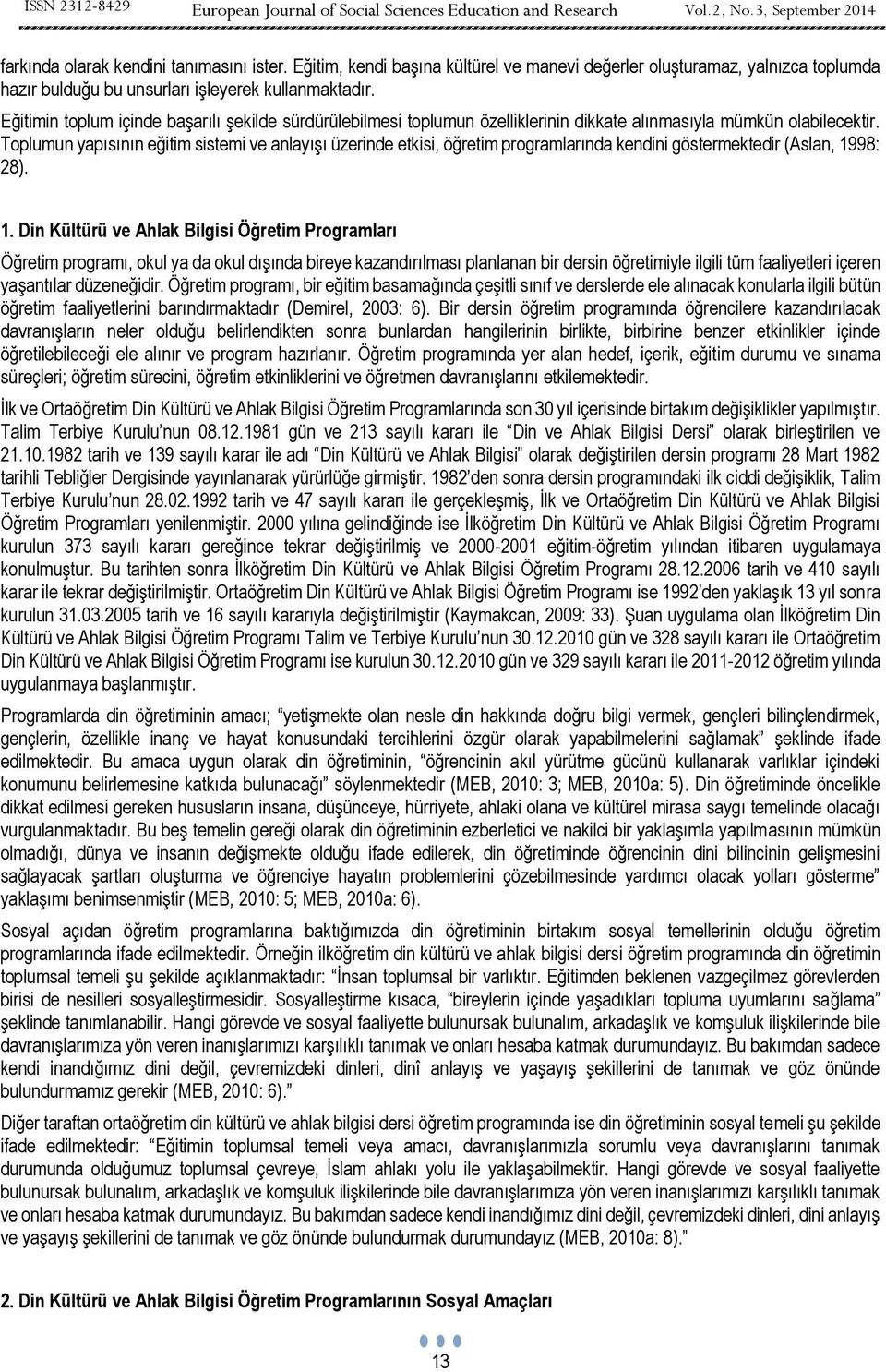 Toplumun yapısının eğitim sistemi ve anlayışı üzerinde etkisi, öğretim programlarında kendini göstermektedir (Aslan, 19