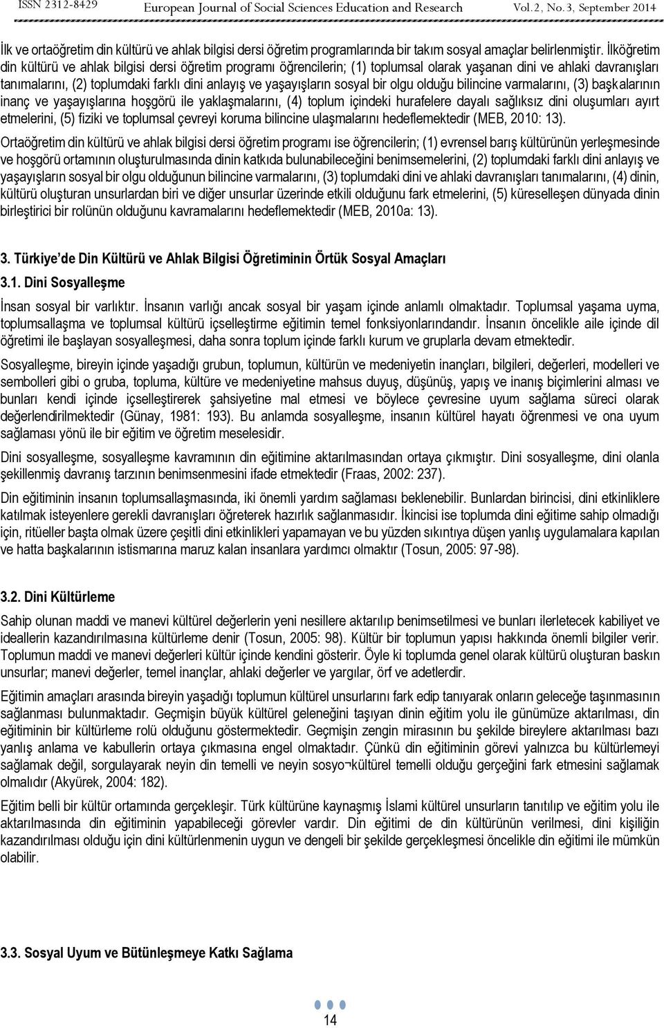 sosyal bir olgu olduğu bilincine varmalarını, (3) başkalarının inanç ve yaşayışlarına hoşgörü ile yaklaşmalarını, (4) toplum içindeki hurafelere dayalı sağlıksız dini oluşumları ayırt etmelerini, (5)