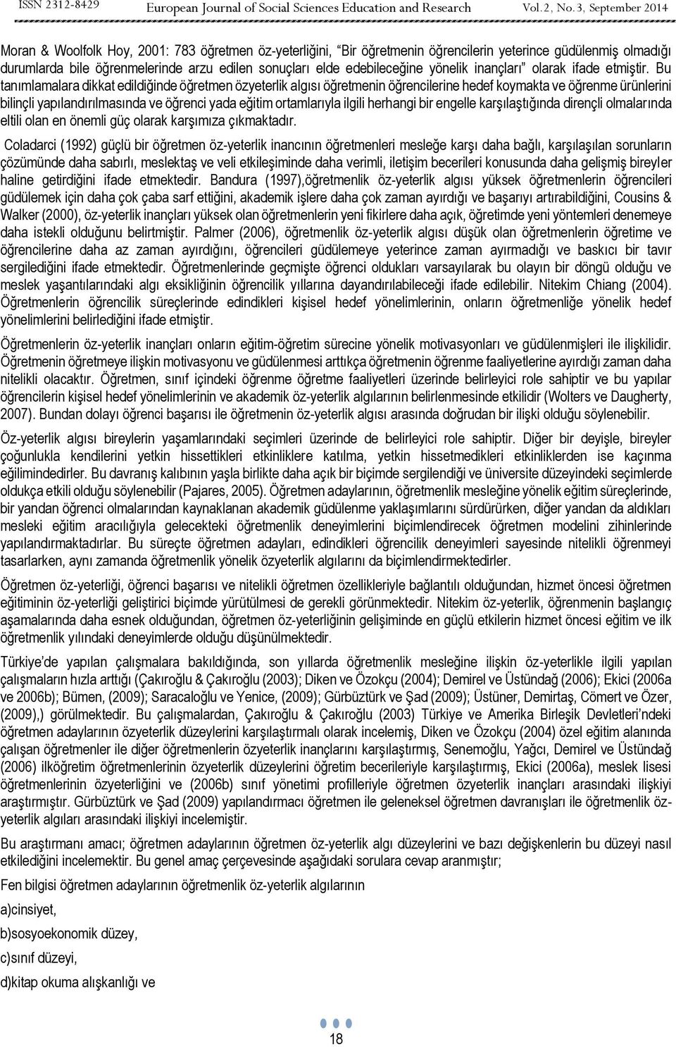 Bu tanımlamalara dikkat edildiğinde öğretmen özyeterlik algısı öğretmenin öğrencilerine hedef koymakta ve öğrenme ürünlerini bilinçli yapılandırılmasında ve öğrenci yada eğitim ortamlarıyla ilgili