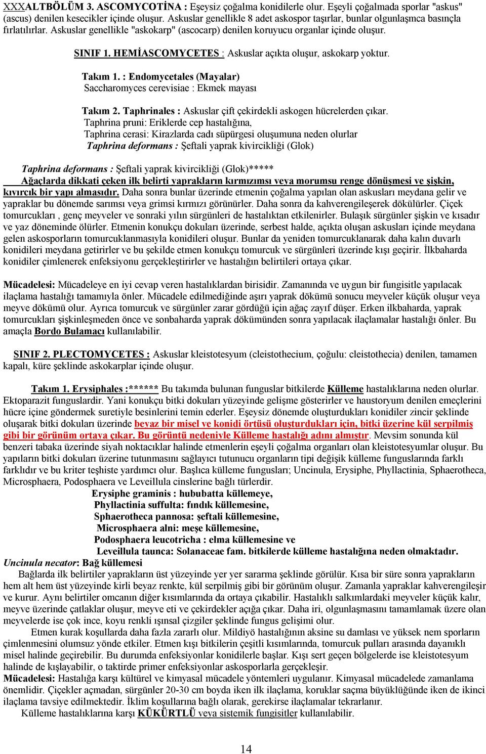 HEMİASCOMYCETES : Askuslar açıkta oluşur, askokarp yoktur. Takım 1. : Endomycetales (Mayalar) Saccharomyces cerevisiae : Ekmek mayası Takım 2.