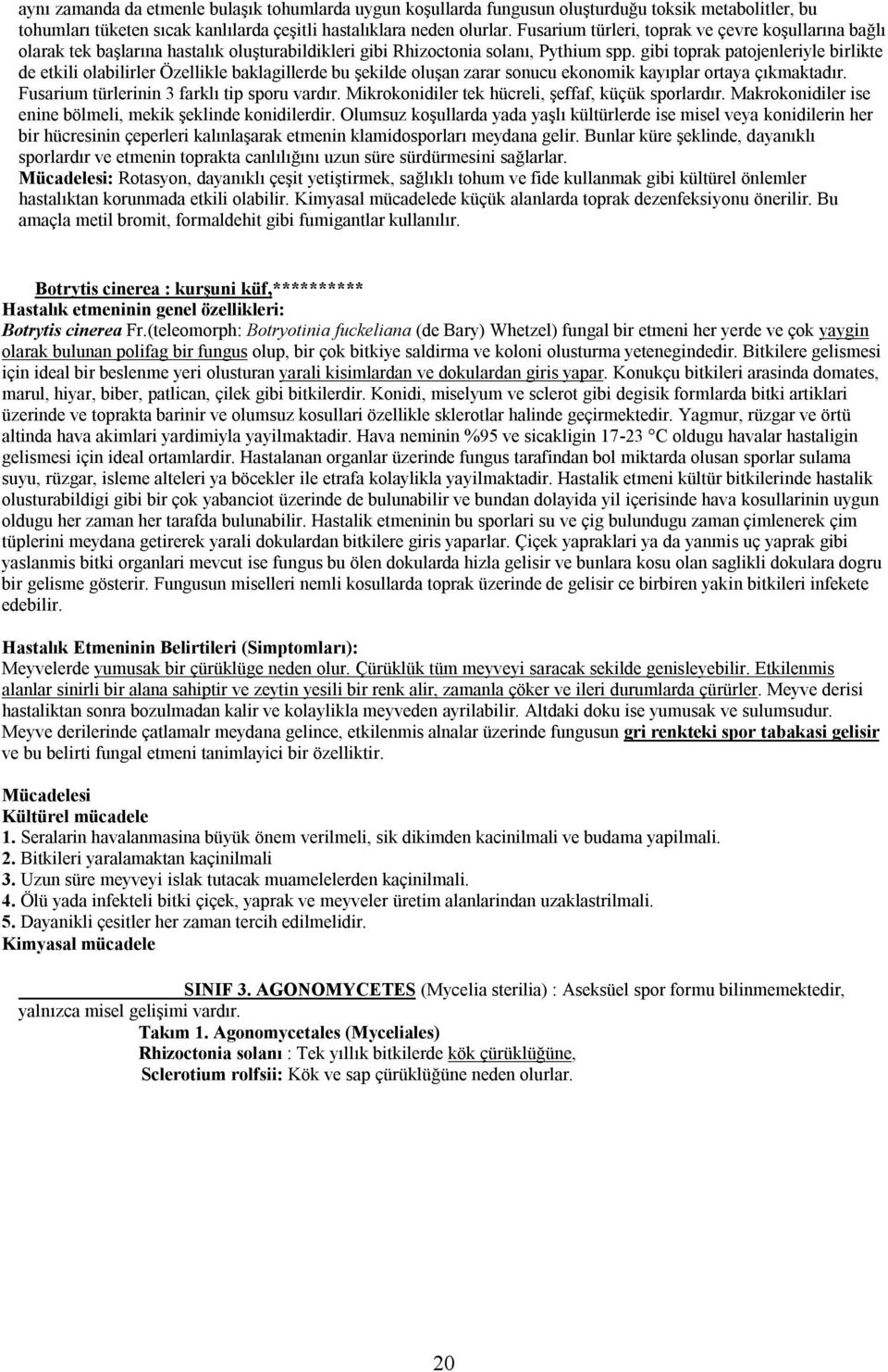 gibi toprak patojenleriyle birlikte de etkili olabilirler Özellikle baklagillerde bu şekilde oluşan zarar sonucu ekonomik kayıplar ortaya çıkmaktadır. Fusarium türlerinin 3 farklı tip sporu vardır.