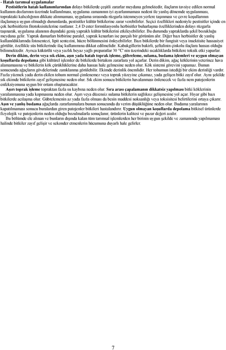 ilaçlamaya uygun olmadığı durumlarda, pestisitler kültür bitkilerine zarar verebilirler. Seçici özellikleri nedeniyle pestisitler içinde en çok herbisitlerin fitotoksisitelerine rastlanır.