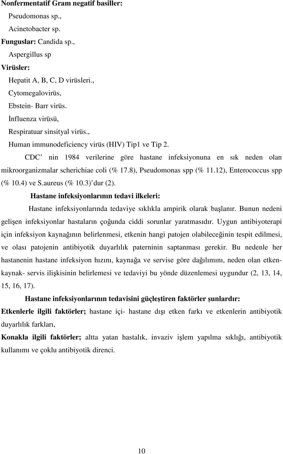 CDC nin 1984 verilerine göre hastane infeksiyonuna en sık neden olan mikroorganizmalar scherichiae coli (% 17.8), Pseudomonas spp (% 11.12), Enterococcus spp (% 10.4) ve S.aureus (% 10.3) dur (2).