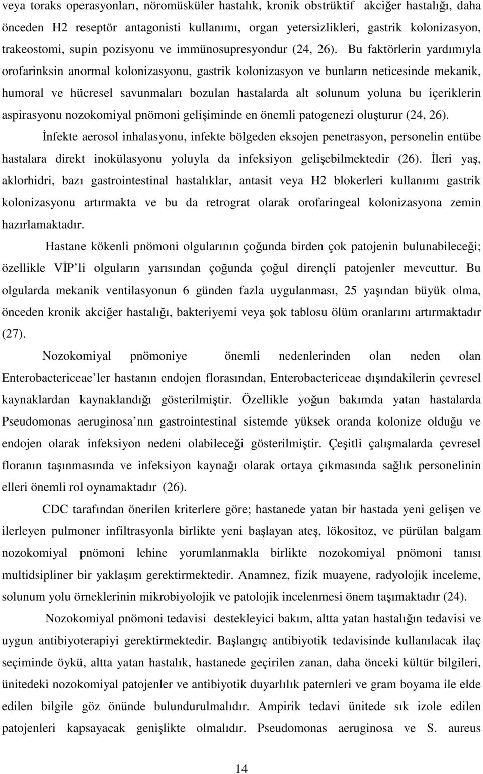 Bu faktörlerin yardımıyla orofarinksin anormal kolonizasyonu, gastrik kolonizasyon ve bunların neticesinde mekanik, humoral ve hücresel savunmaları bozulan hastalarda alt solunum yoluna bu