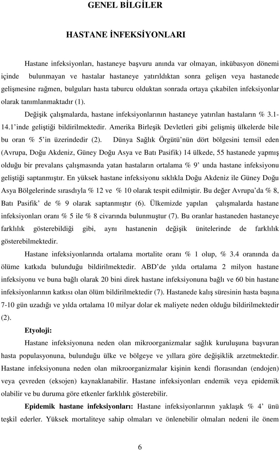 Değişik çalışmalarda, hastane infeksiyonlarının hastaneye yatırılan hastaların % 3.1-14.1 inde geliştiği bildirilmektedir.