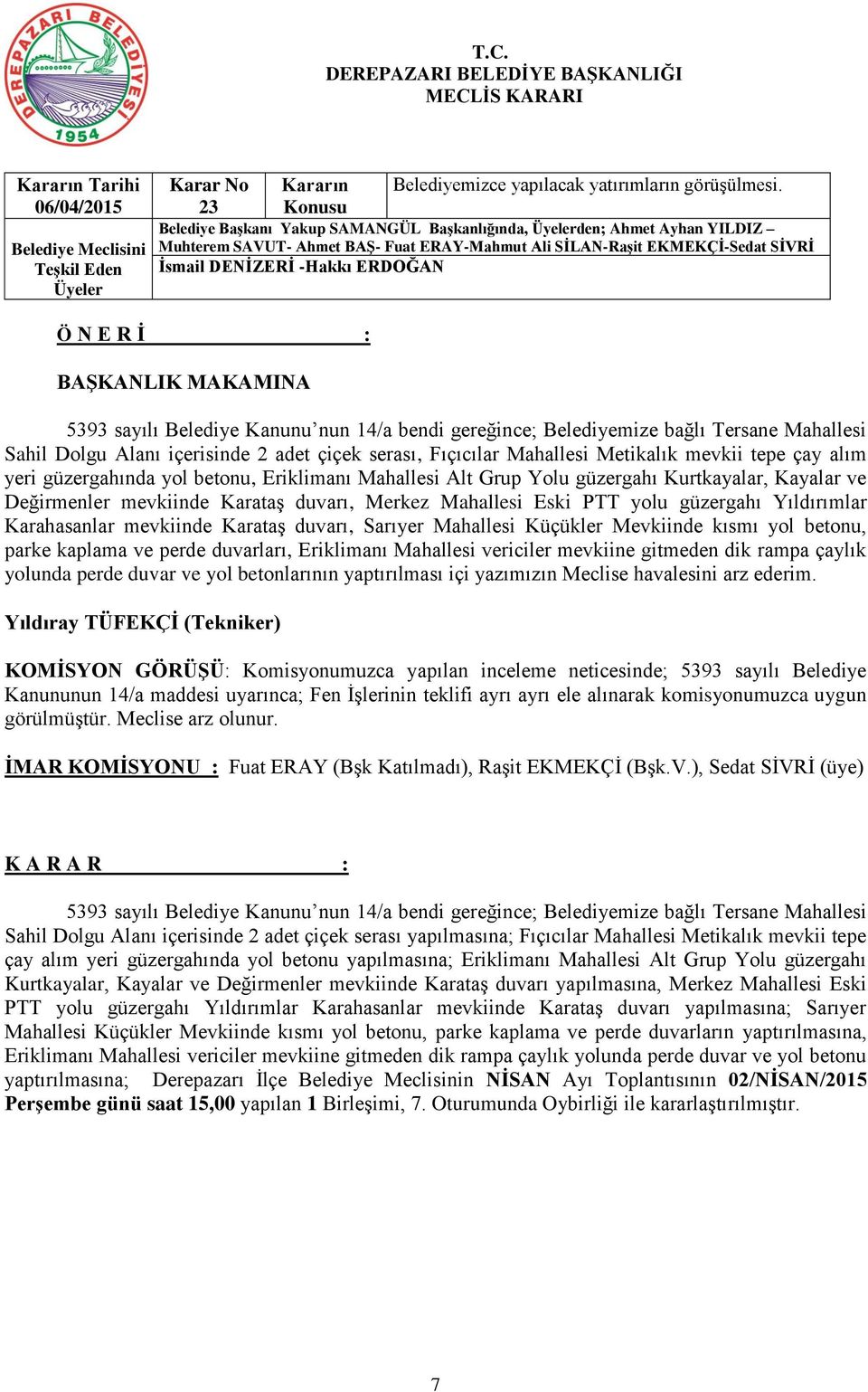 Fıçıcılar Mahallesi Metikalık mevkii tepe çay alım yeri güzergahında yol betonu, Eriklimanı Mahallesi Alt Grup Yolu güzergahı Kurtkayalar, Kayalar ve Değirmenler mevkiinde Karataş duvarı, Merkez