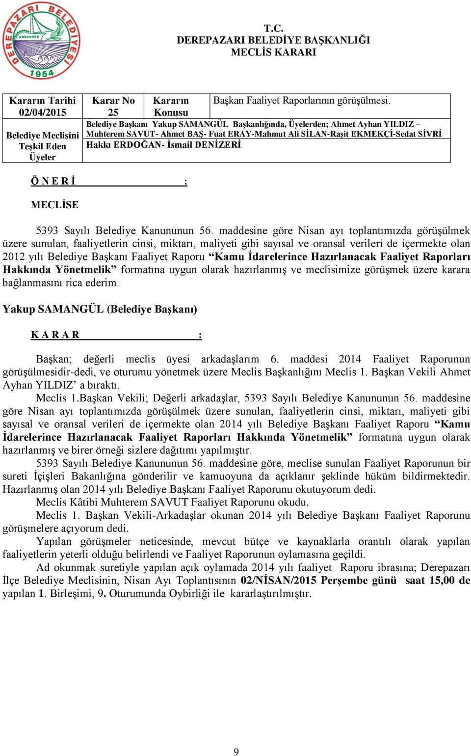 Kamu İdarelerince Hazırlanacak Faaliyet Raporları Hakkında Yönetmelik formatına uygun olarak hazırlanmış ve meclisimize görüşmek üzere karara bağlanmasını rica ederim.