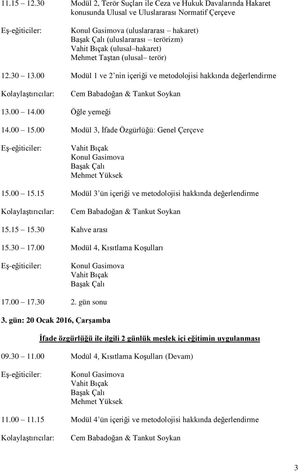 terör) 12.30 13.00 Modül 1 ve 2 nin içeriği ve metodolojisi hakkında değerlendirme Cem Babadoğan & Tankut Soykan 13.00 14.00 Öğle yemeği 14.00 15.