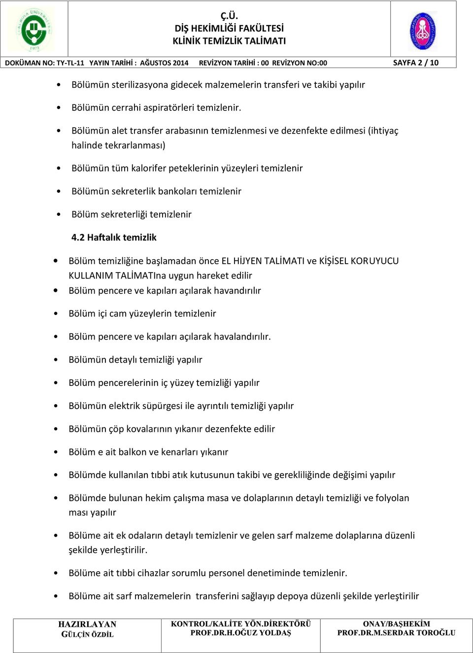 2 Haftalık temizlik KULLANIM TALİMATIna uygun hareket edilir Bölüm içi cam yüzeylerin temizlenir Bölüm pencere ve kapıları açılarak havalandırılır.