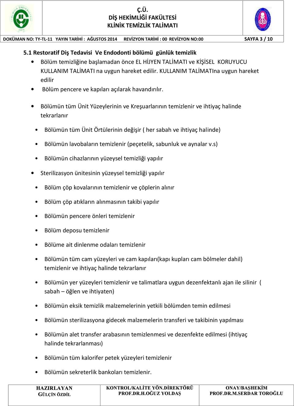 Bölümün tüm Ünit Yüzeylerinin ve Kreşuarlarının temizlenir ve ihtiyaç halinde tekrarlanır Bölümün tüm Ünit Örtülerinin değişir ( her sabah ve ihtiyaç halinde) Bölümün lavobaların temizlenir