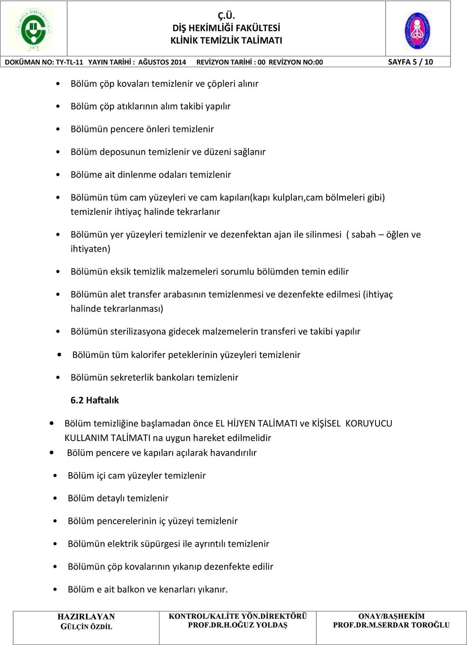 dezenfektan ajan ile silinmesi ( sabah öğlen ve ihtiyaten) Bölümün eksik temizlik malzemeleri sorumlu bölümden temin edilir halinde tekrarlanması) Bölümün sterilizasyona gidecek malzemelerin