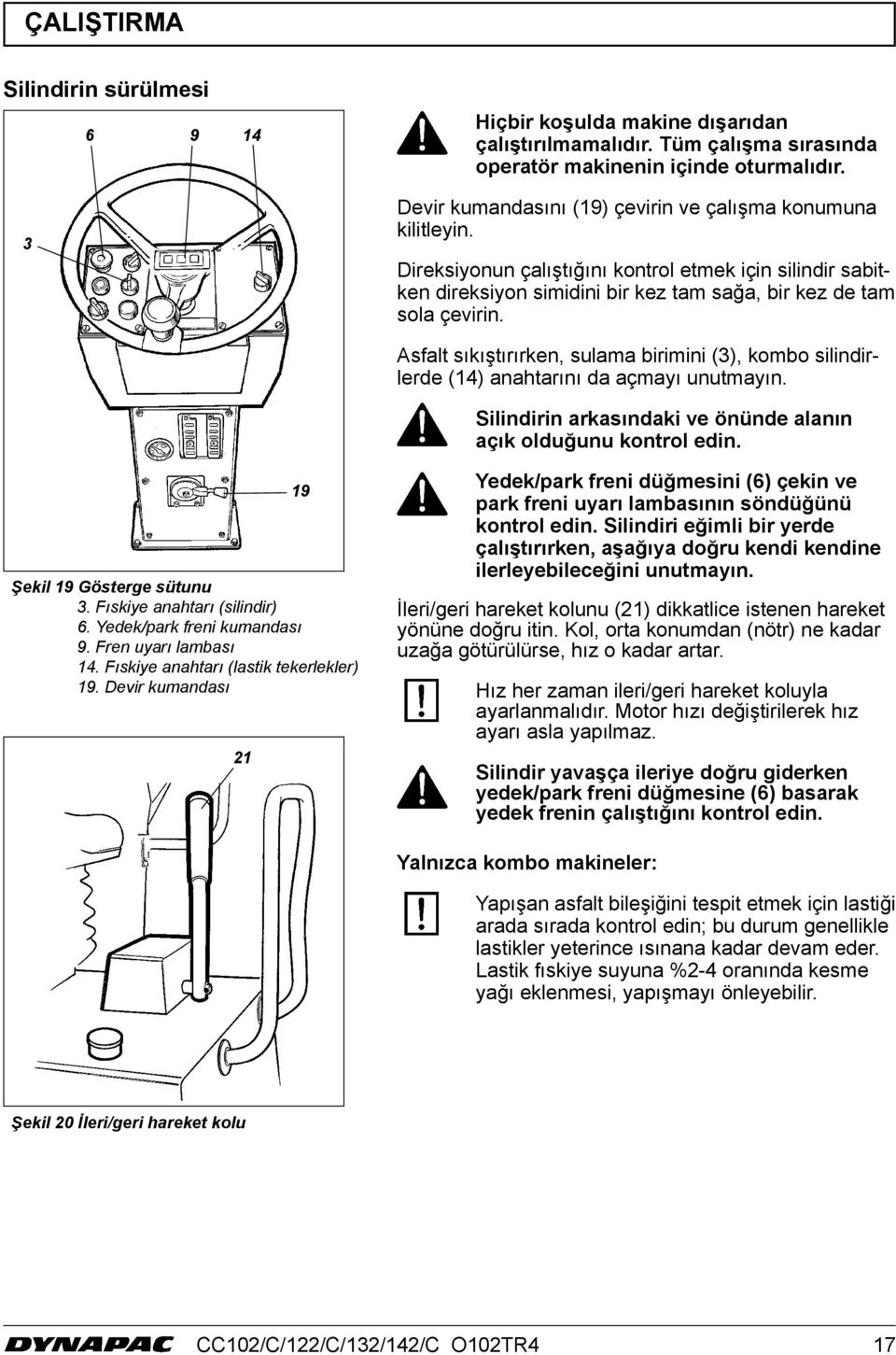 Asfalt sıkıştırırken, sulama birimini (3), kombo silindirlerde (4) anahtarını da açmayı unutmayın. Silindirin arkasındaki ve önünde alanın açık olduğunu kontrol edin. 9 Şekil 9 Gösterge sütunu 3.