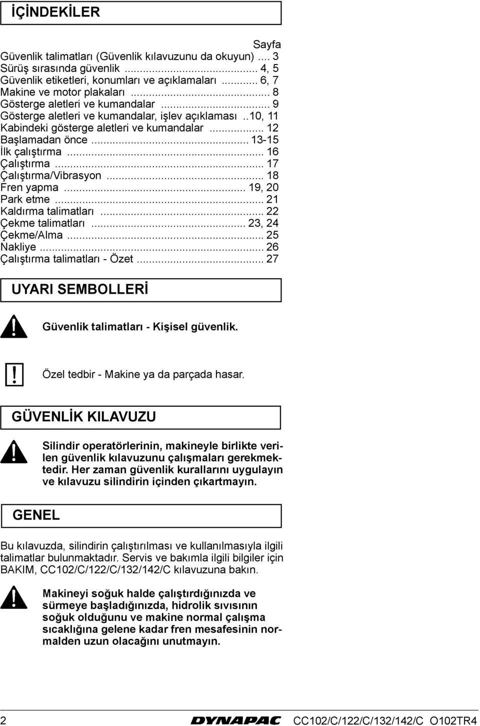 .. 7 Çalıştırma/Vibrasyon... 8 Fren yapma... 9, 20 Park etme... 2 Kaldırma talimatları... 22 Çekme talimatları... 23, 24 Çekme/Alma... 25 Nakliye... 26 Çalıştırma talimatları - Özet.