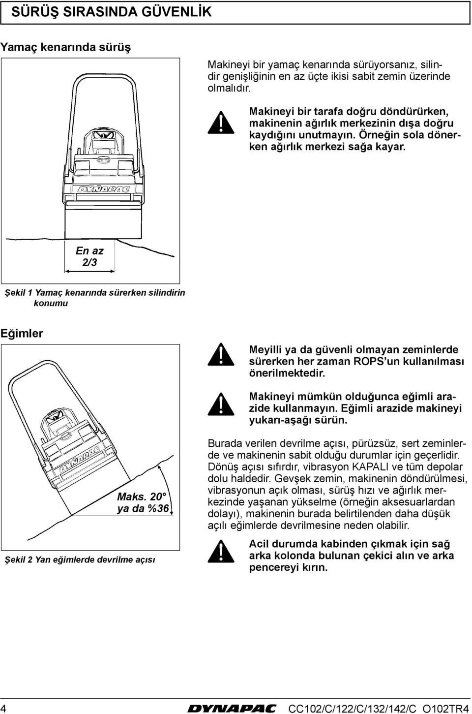 En az 2/3 Şekil Yamaç kenarında sürerken silindirin konumu Eğimler Meyilli ya da güvenli olmayan zeminlerde sürerken her zaman ROPS un kullanılması önerilmektedir.