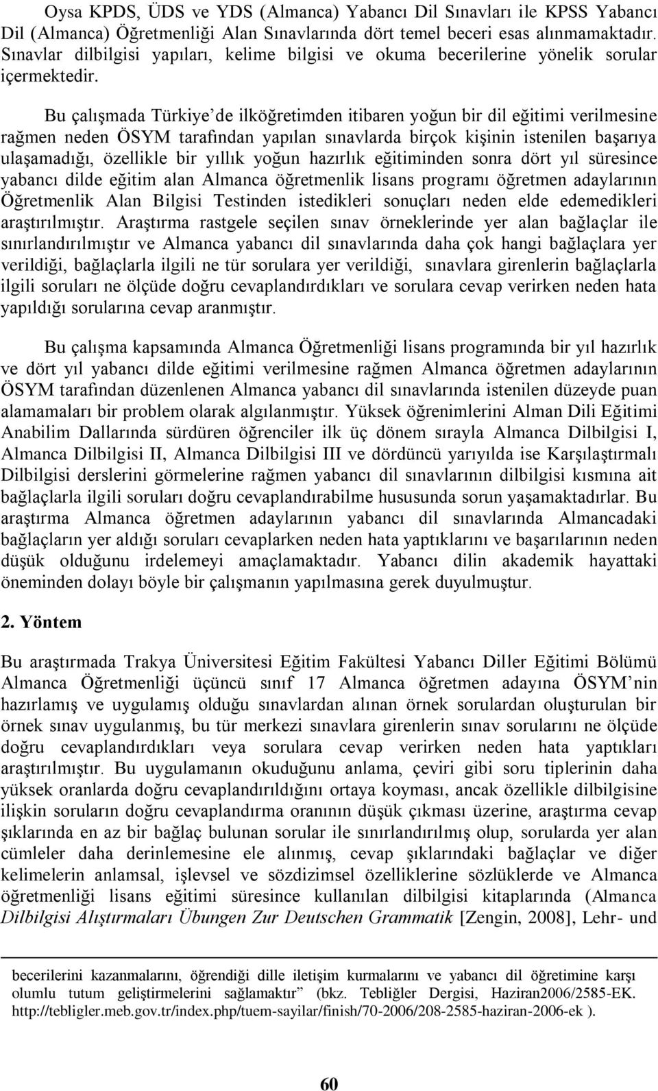 Bu çalışmada Türkiye de ilköğretimden itibaren yoğun bir dil eğitimi verilmesine rağmen neden ÖSYM tarafından yapılan sınavlarda birçok kişinin istenilen başarıya ulaşamadığı, özellikle bir yıllık