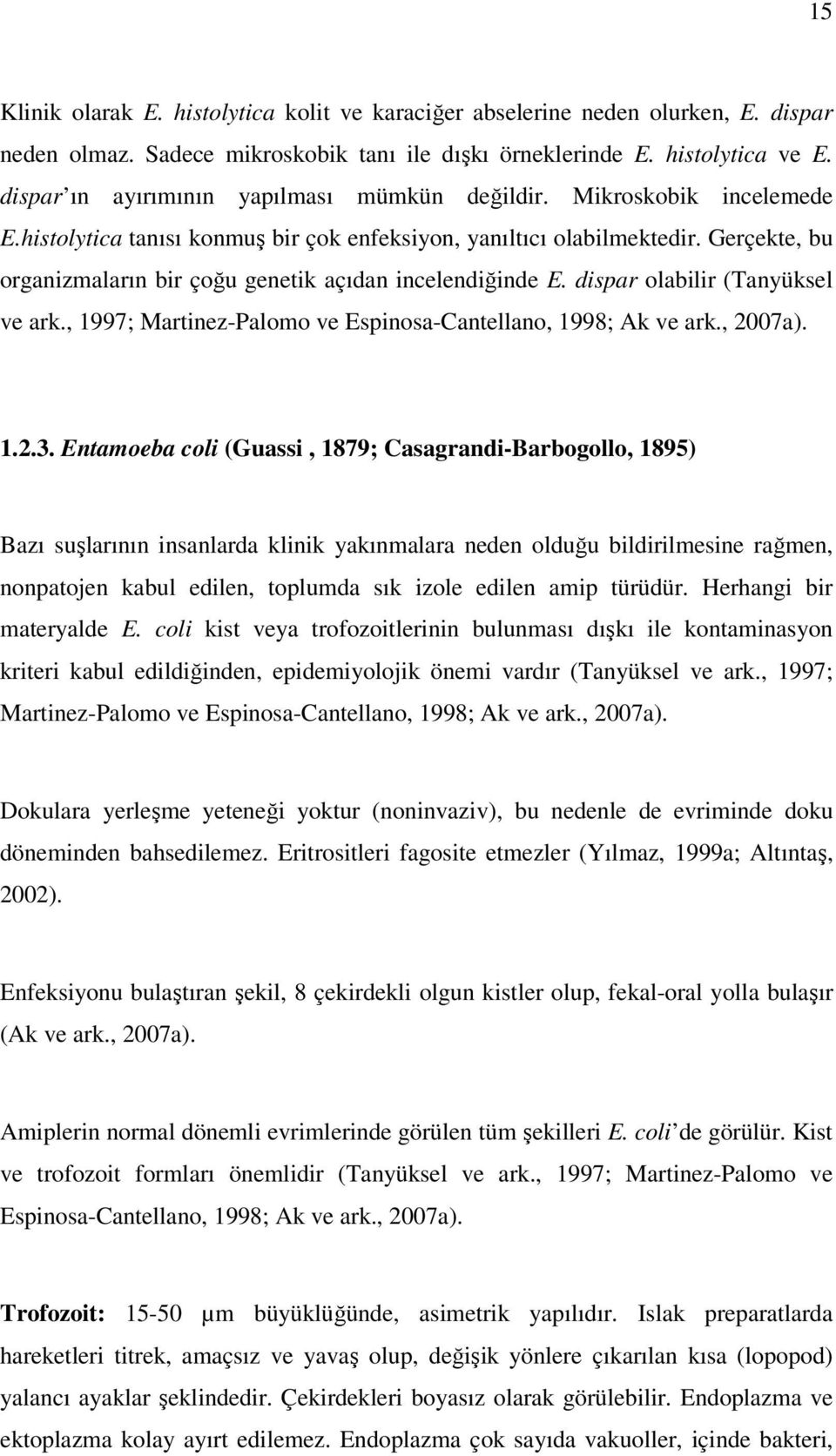 Gerçekte, bu organizmaların bir çoğu genetik açıdan incelendiğinde E. dispar olabilir (Tanyüksel ve ark., 1997; Martinez-Palomo ve Espinosa-Cantellano, 1998; Ak ve ark., 2007a). 1.2.3.