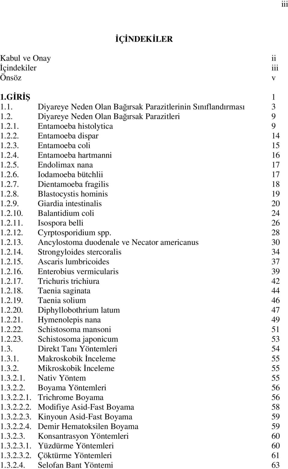 1.2.9. Giardia intestinalis 20 1.2.10. Balantidium coli 24 1.2.11. Isospora belli 26 1.2.12. Cyrptosporidium spp. 28 1.2.13. Ancylostoma duodenale ve Necator americanus 30 1.2.14.