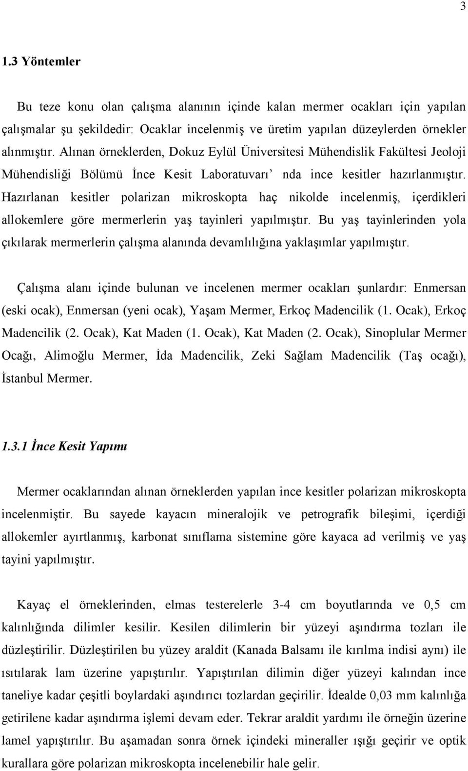 Hazırlanan kesitler polarizan mikroskopta haç nikolde incelenmiş, içerdikleri allokemlere göre mermerlerin yaş tayinleri yapılmıştır.