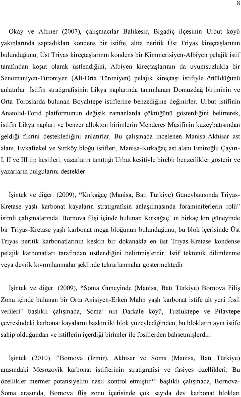 kireçtaşı istifiyle örtüldüğünü anlatırlar. İstifin stratigrafisinin Likya naplarında tanımlanan Domuzdağ biriminin ve Orta Toroslarda bulunan Boyalıtepe istiflerine benzediğine değinirler.