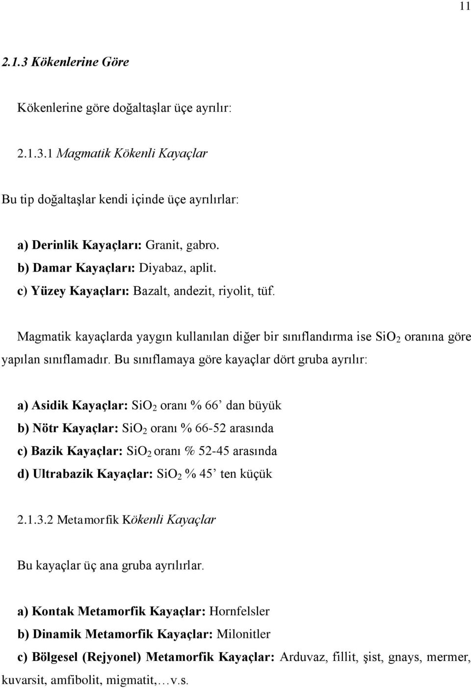 Bu sınıflamaya göre kayaçlar dört gruba ayrılır: a) Asidik Kayaçlar: SiO 2 oranı % 66 dan büyük b) Nötr Kayaçlar: SiO 2 oranı % 66-52 arasında c) Bazik Kayaçlar: SiO 2 oranı % 52-45 arasında d)