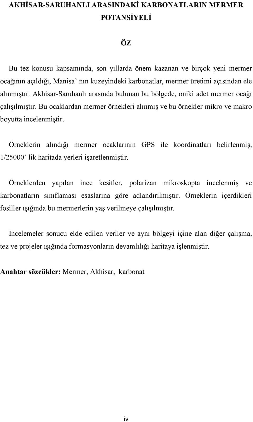 Bu ocaklardan mermer örnekleri alınmış ve bu örnekler mikro ve makro boyutta incelenmiştir.