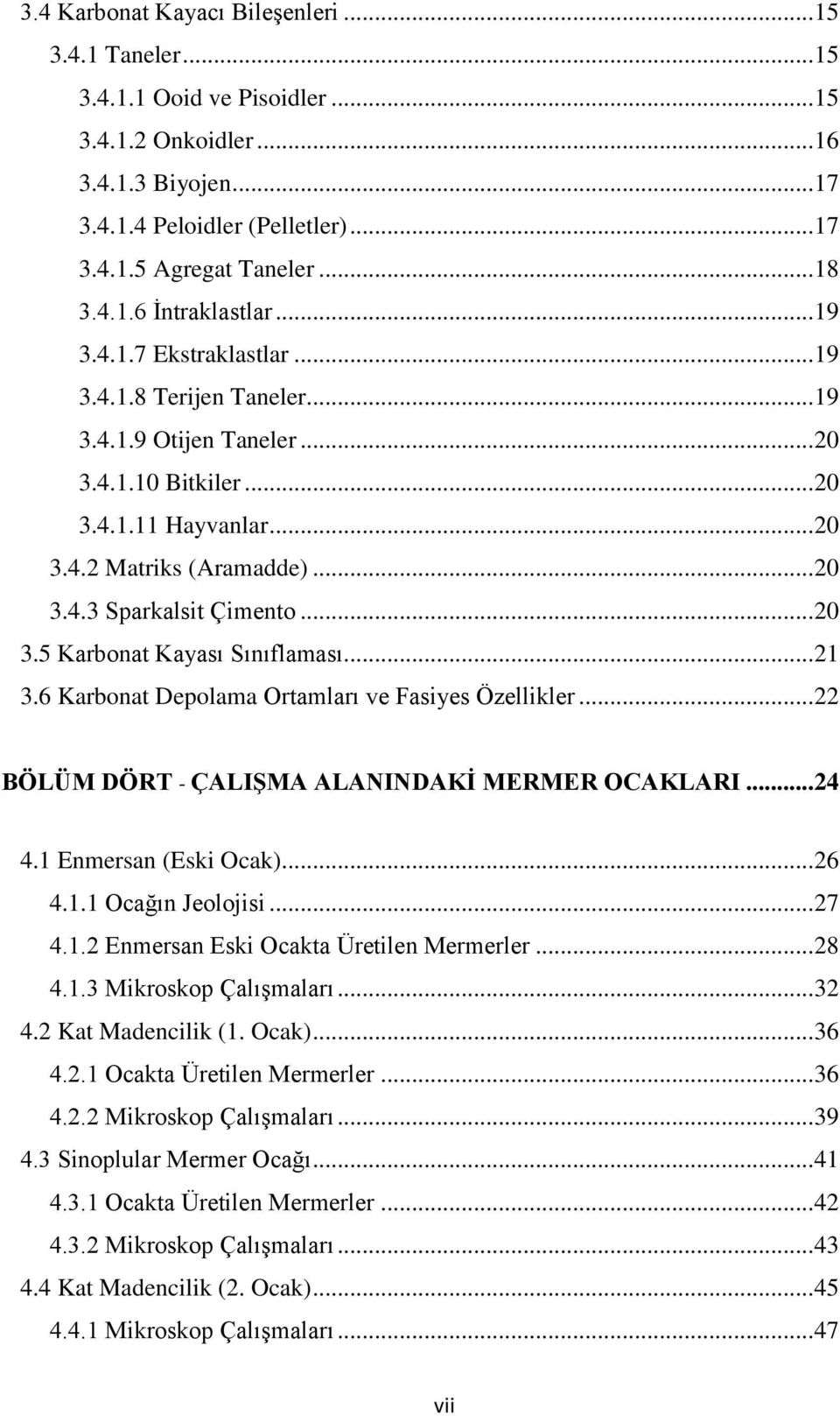 .. 20 3.4.3 Sparkalsit Çimento... 20 3.5 Karbonat Kayası Sınıflaması... 21 3.6 Karbonat Depolama Ortamları ve Fasiyes Özellikler... 22 BÖLÜM DÖRT - ÇALIŞMA ALANINDAKİ MERMER OCAKLARI... 24 4.