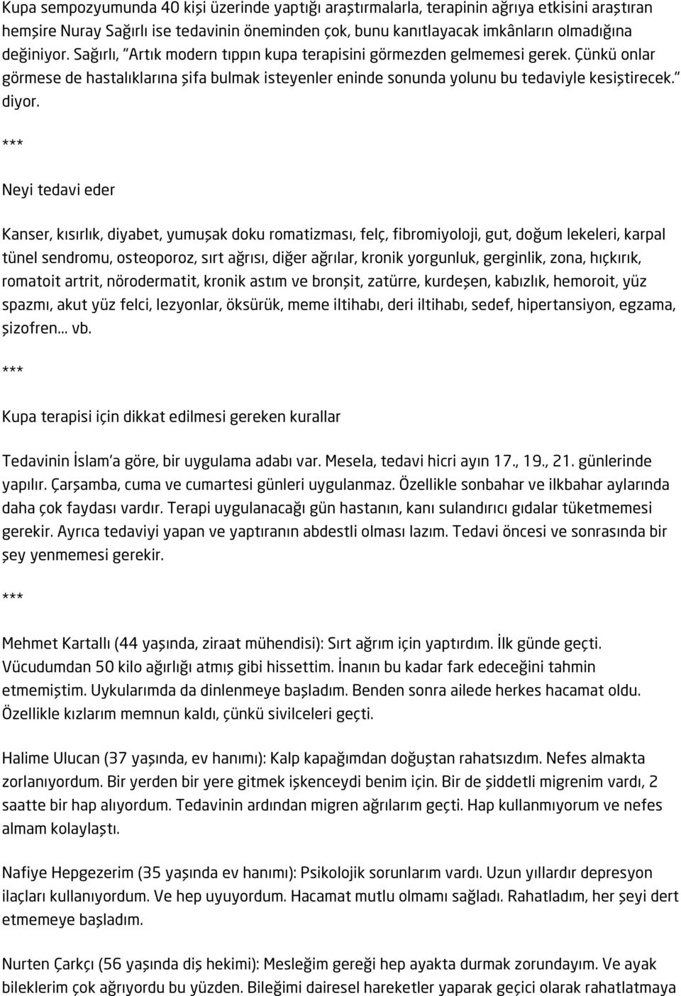 Neyi tedavi eder Kanser, kısırlık, diyabet, yumuşak doku romatizması, felç, fibromiyoloji, gut, doğum lekeleri, karpal tünel sendromu, osteoporoz, sırt ağrısı, diğer ağrılar, kronik yorgunluk,