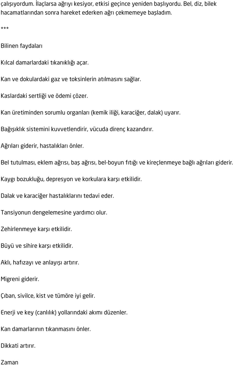 Kan üretiminden sorumlu organları (kemik iliği, karaciğer, dalak) uyarır. Bağışıklık sistemini kuvvetlendirir, vücuda direnç kazandırır. Ağrıları giderir, hastalıkları önler.