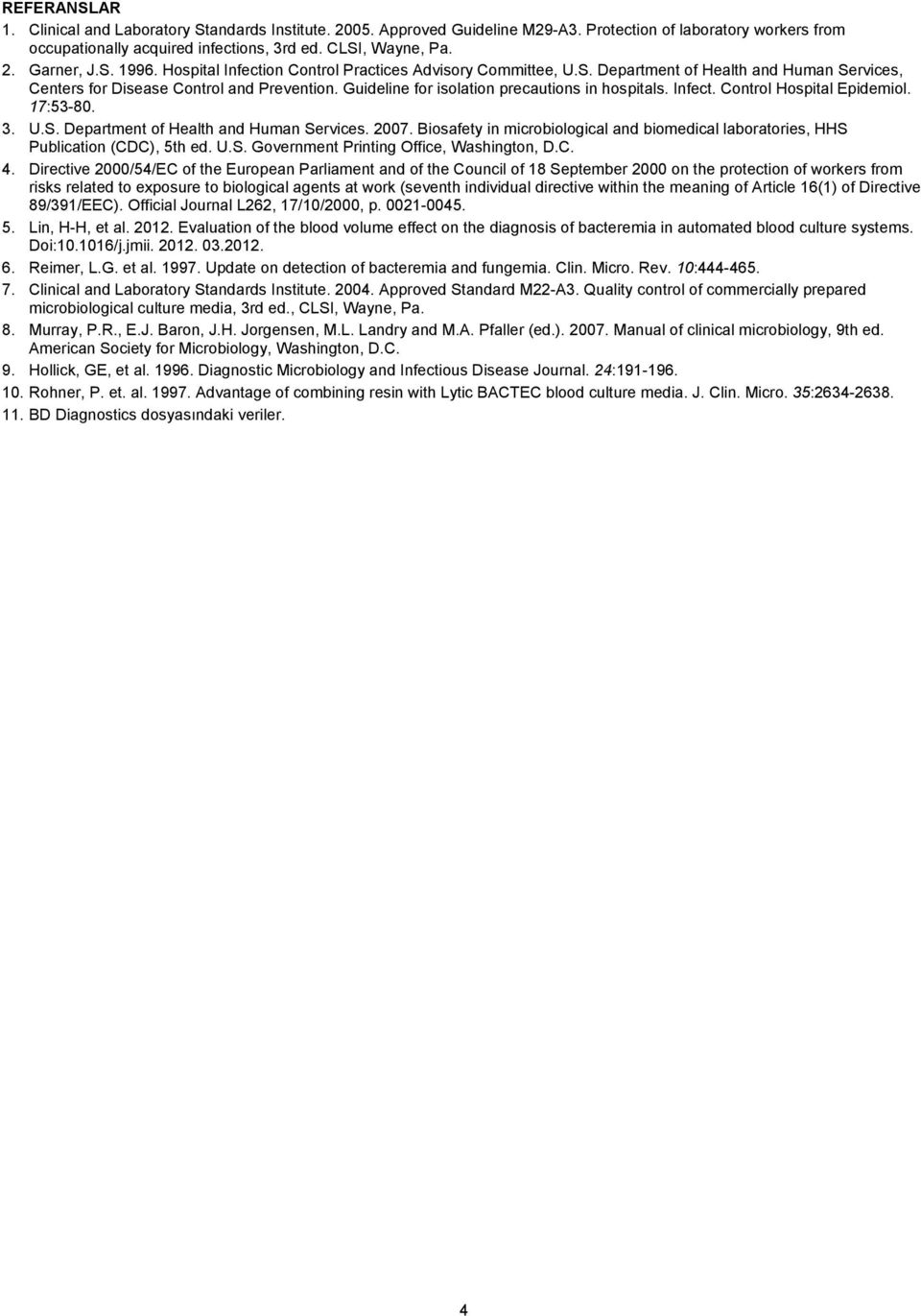 Guideline for isolation precautions in hospitals. Infect. Control Hospital Epidemiol. 17:53-80. 3. U.S. Department of Health and Human Services. 2007.