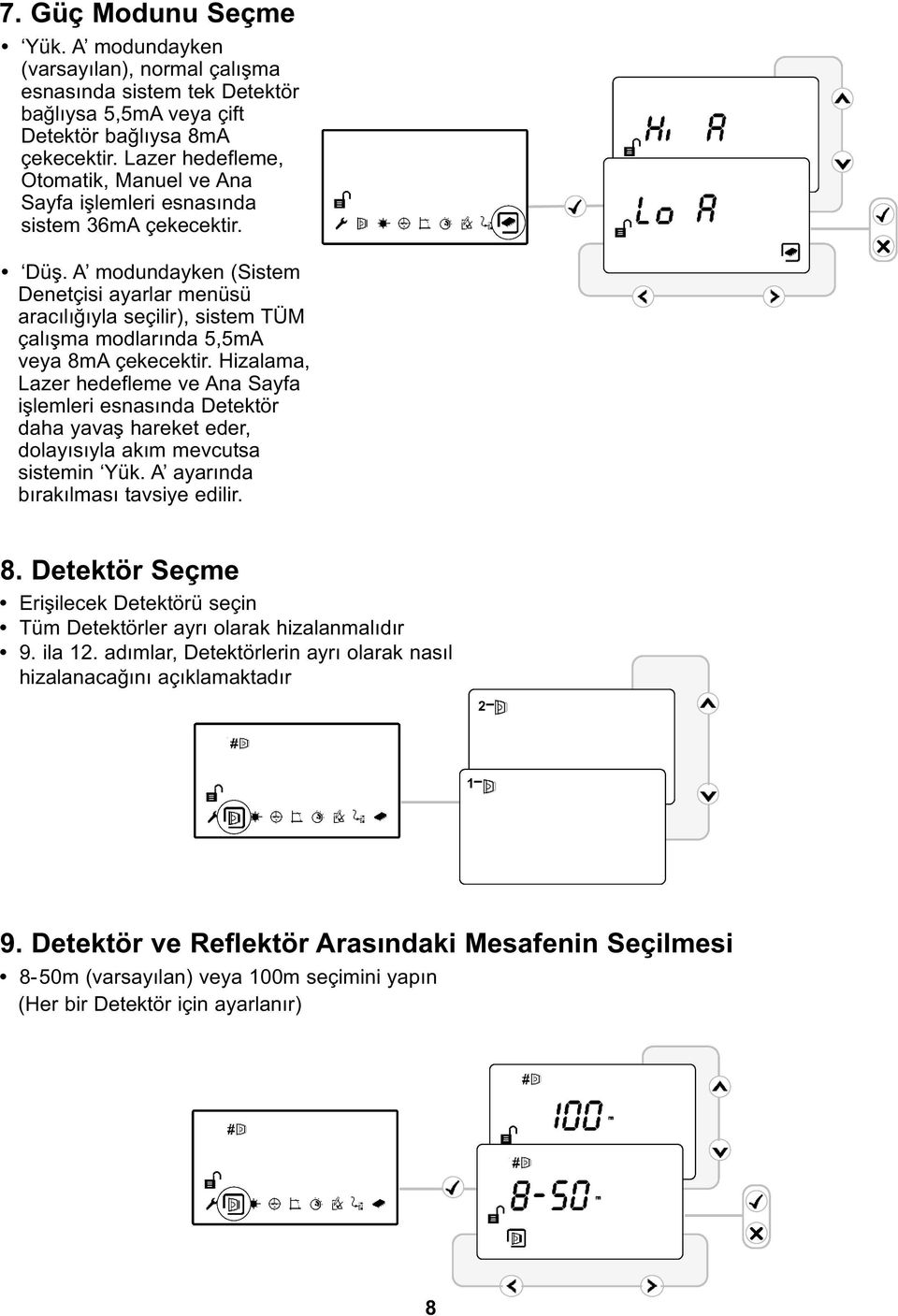 A modundayken (Sistem Denetçisi ayarlar menüsü aracılığıyla seçilir), sistem TÜM çalışma modlarında 5,5mA veya 8mA çekecektir.