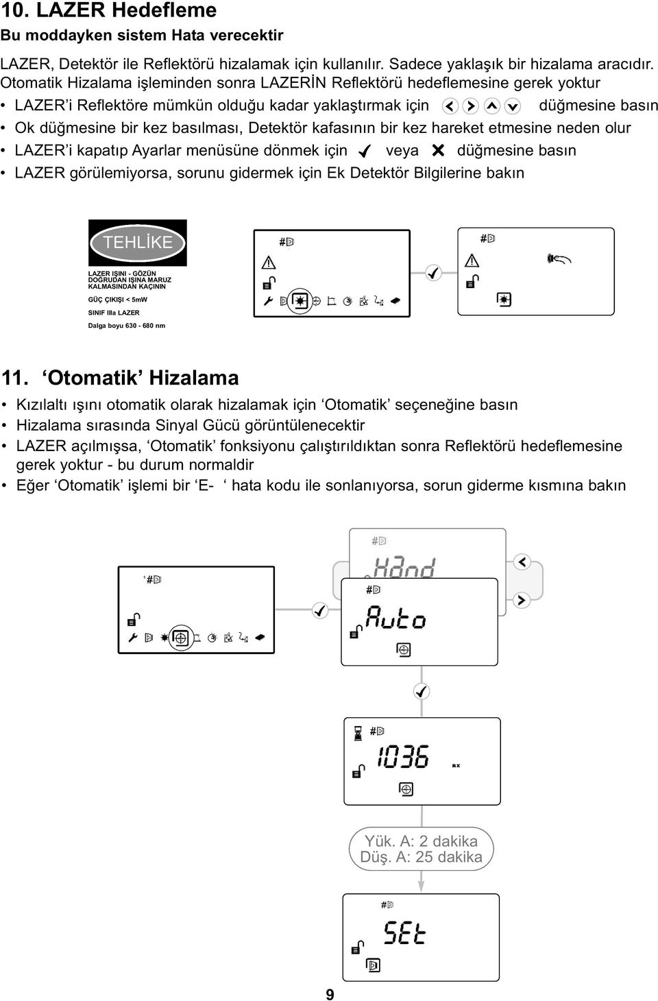 kafasının bir kez hareket etmesine neden olur LAZER i kapatıp Ayarlar menüsüne dönmek için veya düğmesine basın LAZER görülemiyorsa, sorunu gidermek için Ek Detektör Bilgilerine bakın TEHLİKE LAZER