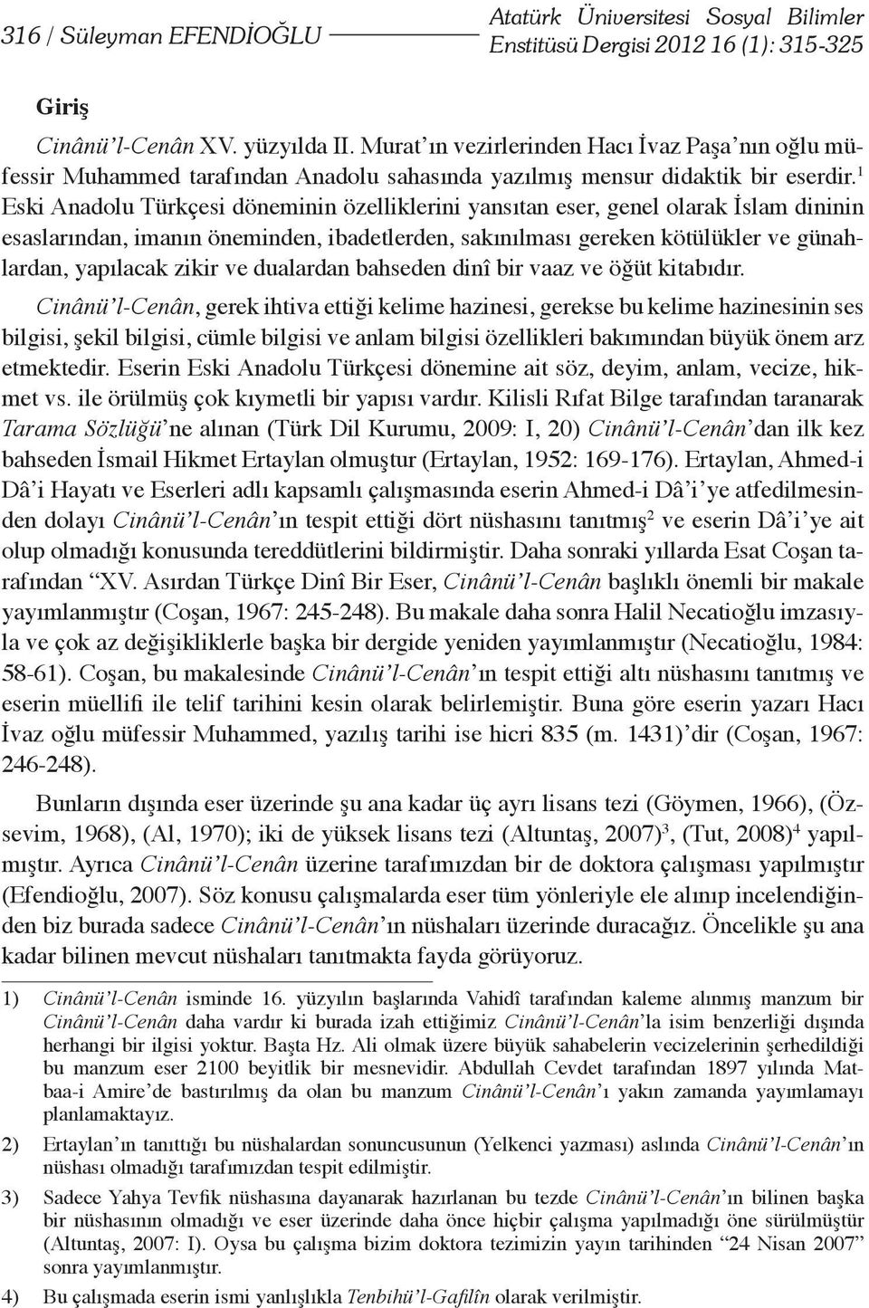 1 Eski Anadolu Türkçesi döneminin özelliklerini yansıtan eser, genel olarak İslam dininin esaslarından, imanın öneminden, ibadetlerden, sakınılması gereken kötülükler ve günahlardan, yapılacak zikir