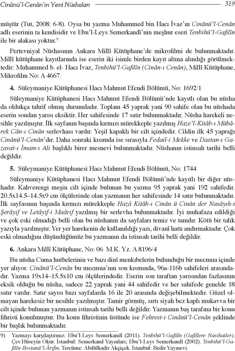 9 Pertevniyal Nüshasının Ankara Millî Kütüphane de mikrofilmi de bulunmaktadır. Millî kütüphane kayıtlarında ise eserin iki isimle birden kayıt altına alındığı görülmektedir: Muhammed b.