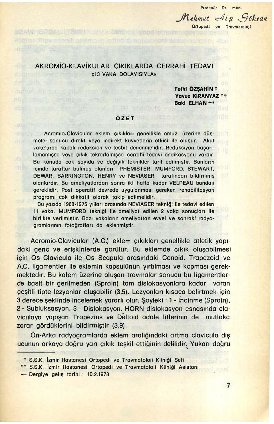 Redüksiyon başarılamamışsa _veya cıkık tekrarlamışsa cerrahi tedavi endikasyonu vardır. Bu konuda cok sayıda ve de!}işik teknikler tarif edilmiştir. Bunların icinde taraftar bulmuş olanları PHEMISTER.