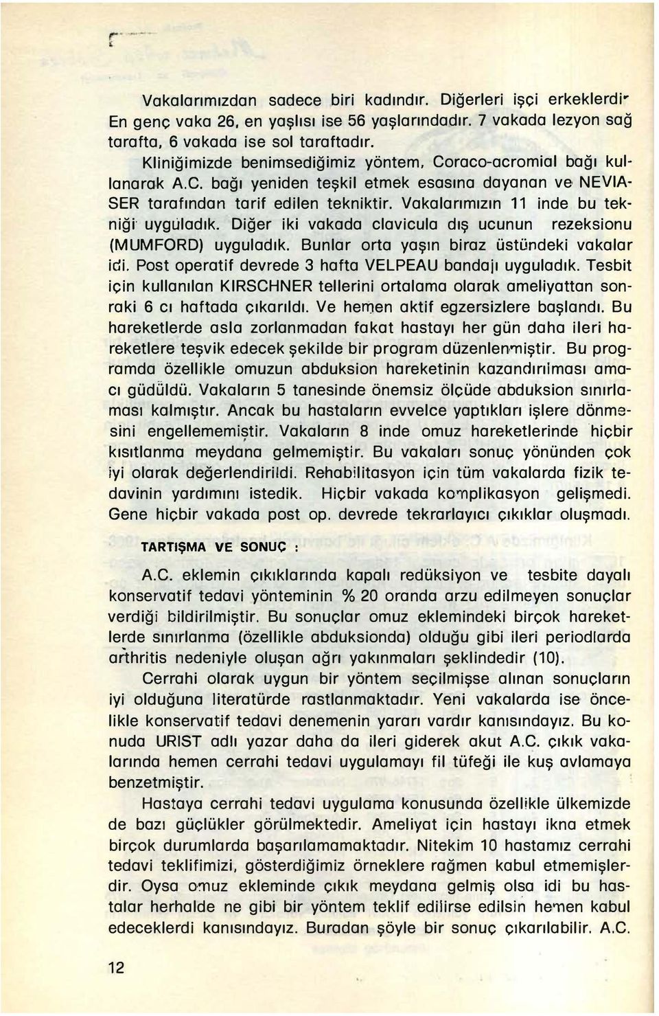 Vakalarımızın 11 inde bu tekniği' uyguladık. Diğer iki vakada clavicula dış ucunun rezeksionu (MUMFORD) uyguladık. Bunlar orta yaşın biraz üstündeki vakalar idi.