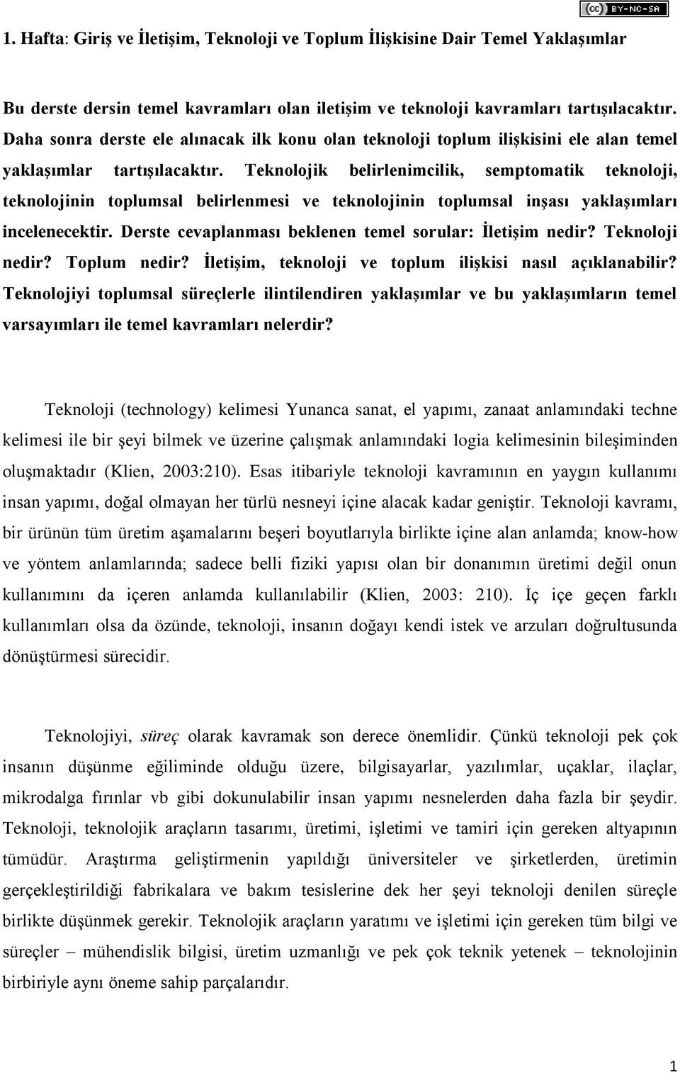 Teknolojik belirlenimcilik, semptomatik teknoloji, teknolojinin toplumsal belirlenmesi ve teknolojinin toplumsal inşası yaklaşımları incelenecektir.