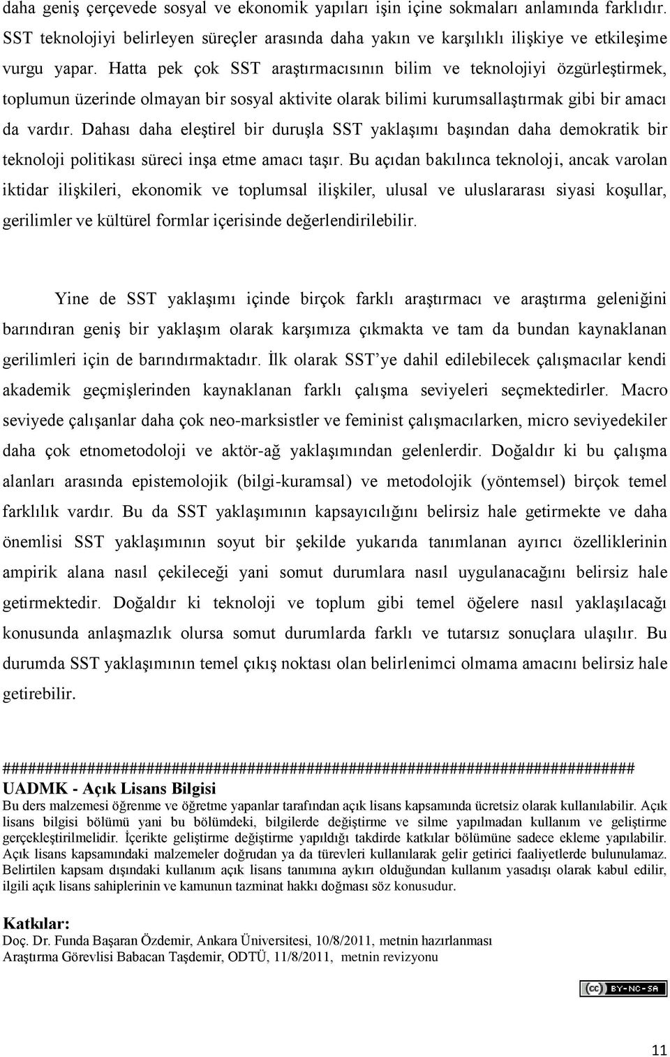 Dahası daha eleştirel bir duruşla SST yaklaşımı başından daha demokratik bir teknoloji politikası süreci inşa etme amacı taşır.