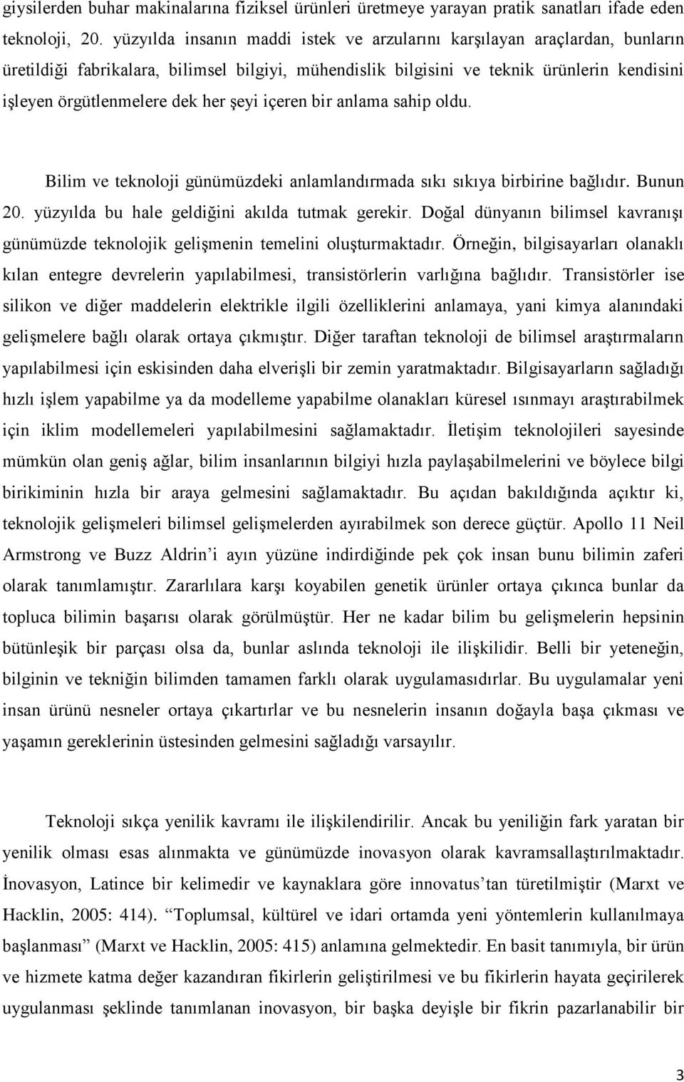 şeyi içeren bir anlama sahip oldu. Bilim ve teknoloji günümüzdeki anlamlandırmada sıkı sıkıya birbirine bağlıdır. Bunun 20. yüzyılda bu hale geldiğini akılda tutmak gerekir.