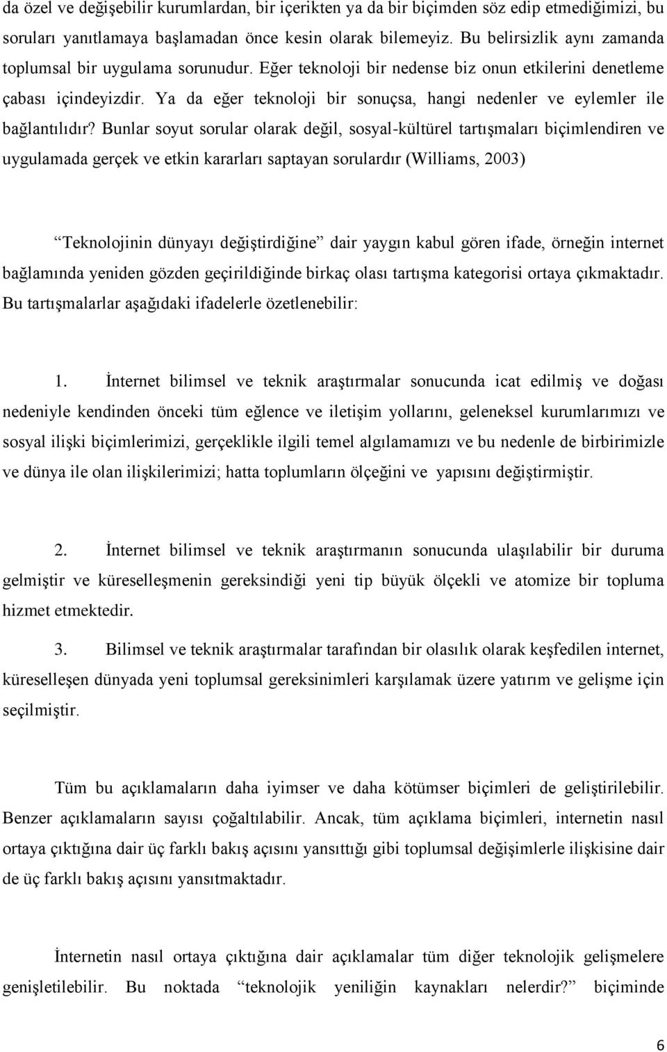 Ya da eğer teknoloji bir sonuçsa, hangi nedenler ve eylemler ile bağlantılıdır?