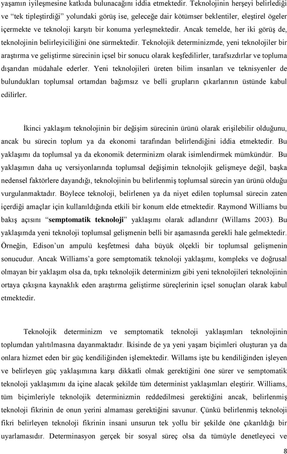 Ancak temelde, her iki görüş de, teknolojinin belirleyiciliğini öne sürmektedir.