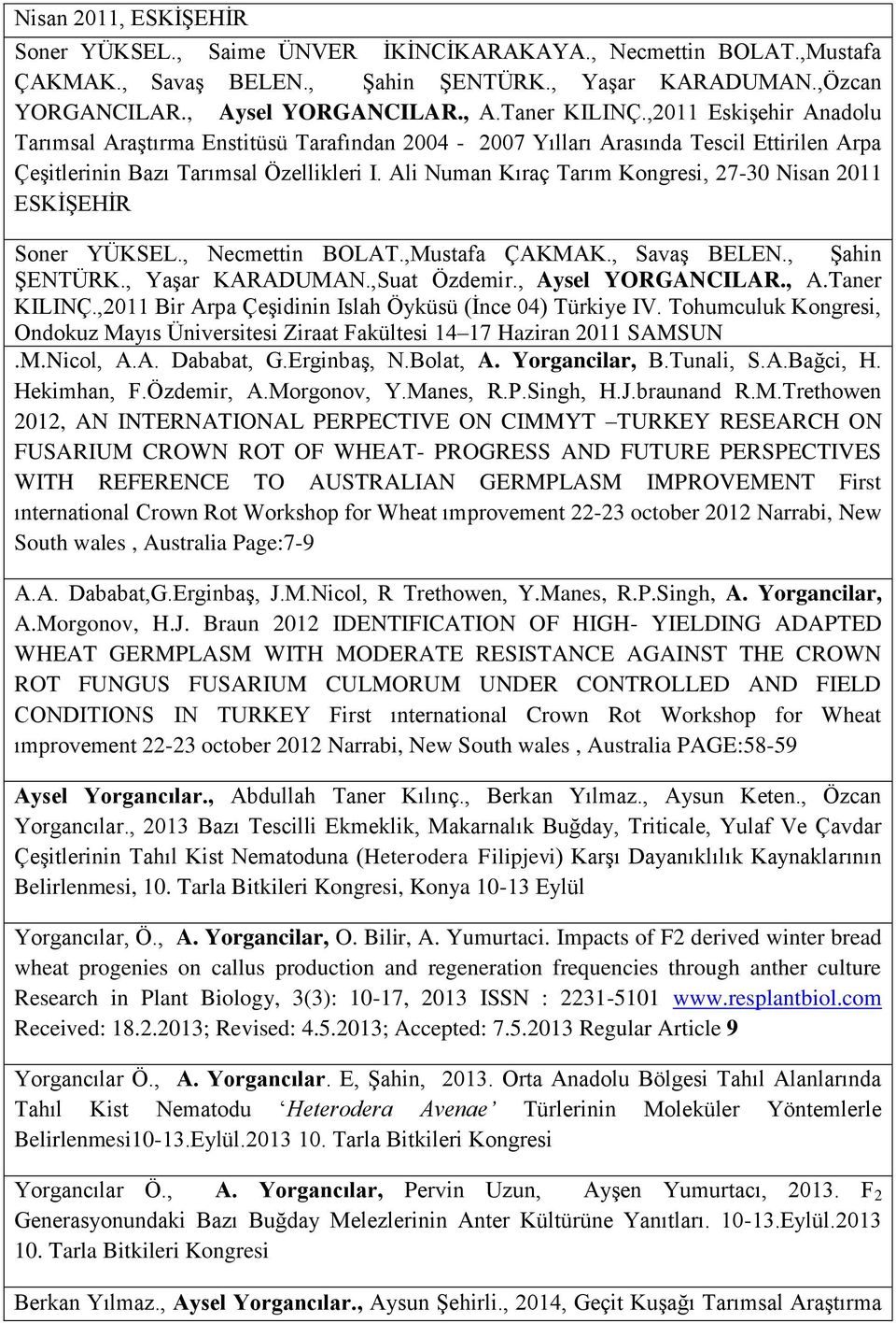 Ali Numan Kıraç Tarım Kongresi, 27-30 Nisan 2011 ESKİŞEHİR Soner YÜKSEL., Necmettin BOLAT.,Mustafa ÇAKMAK., Savaş BELEN., Şahin ŞENTÜRK., Yaşar KARADUMAN.,Suat Özdemir., Aysel YORGANCILAR., A.Taner KILINÇ.