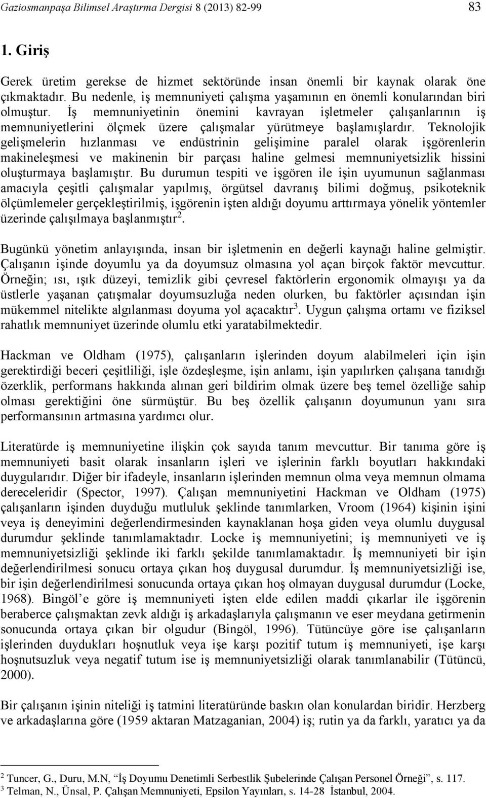 İş memnuniyetinin önemini kavrayan işletmeler çalışanlarının iş memnuniyetlerini ölçmek üzere çalışmalar yürütmeye başlamışlardır.