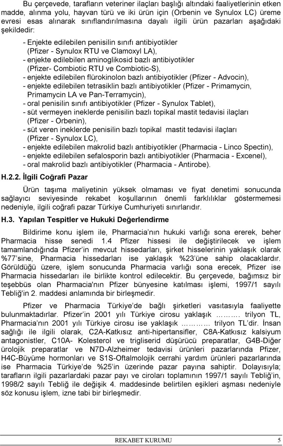 bazlı antibiyotikler (Pfizer- Combiotic RTU ve Combiotic-S), - enjekte edilebilen flürokinolon bazlı antibiyotikler (Pfizer - Advocin), - enjekte edilebilen tetrasiklin bazlı antibiyotikler (Pfizer -