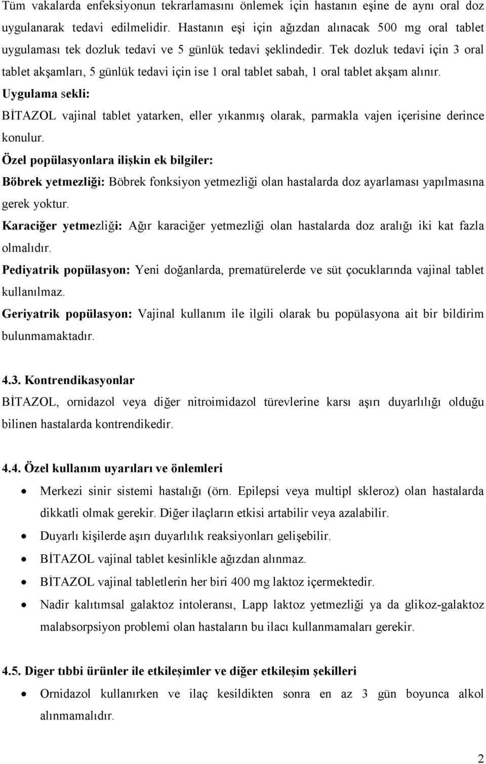 Tek dozluk tedavi için 3 oral tablet akşamları, 5 günlük tedavi için ise 1 oral tablet sabah, 1 oral tablet akşam alınır.