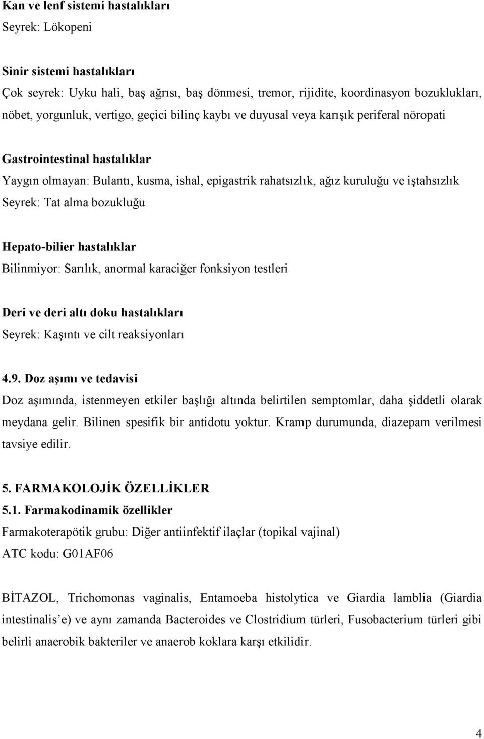 alma bozukluğu H epato-bilier hastalıklar Bilinmiyor: Sarılık, anormal karaciğer fonksiyon testleri Deri ve deri altı doku hastalıkları Seyrek: Kaşıntı ve cilt reaksiyonları 4.9.