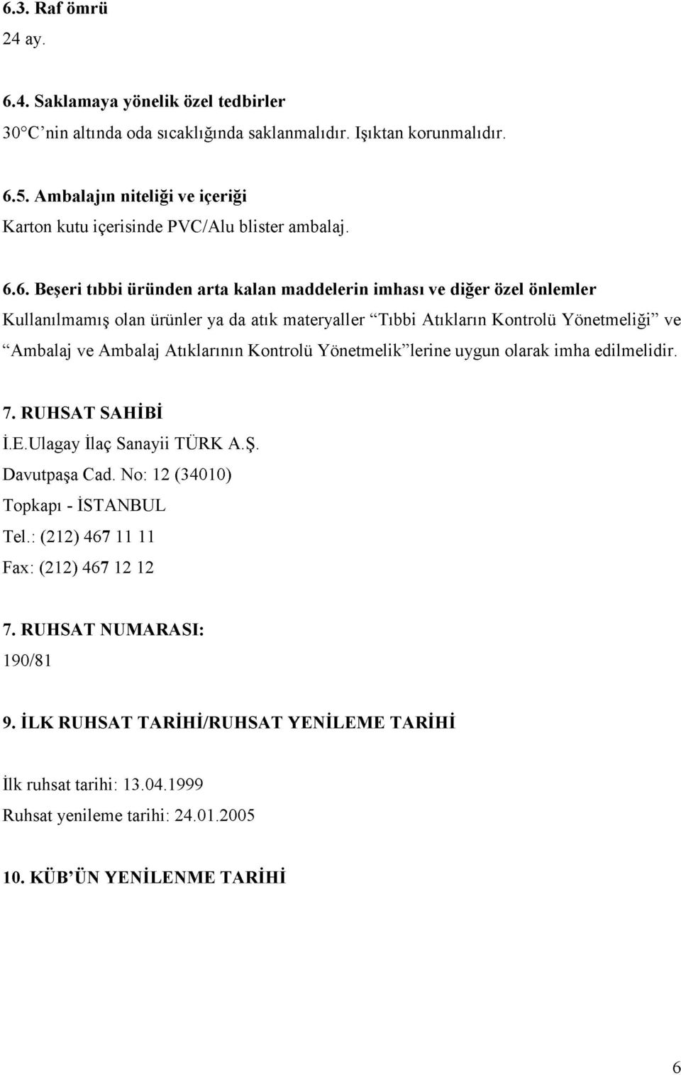 6. Beşeri tıbbi üründen arta kalan m addelerin imhası ve diğer özel önlemler Kullanılmamış olan ürünler ya da atık materyaller Tıbbi Atıkların Kontrolü Yönetmeliği ve Ambalaj ve Ambalaj