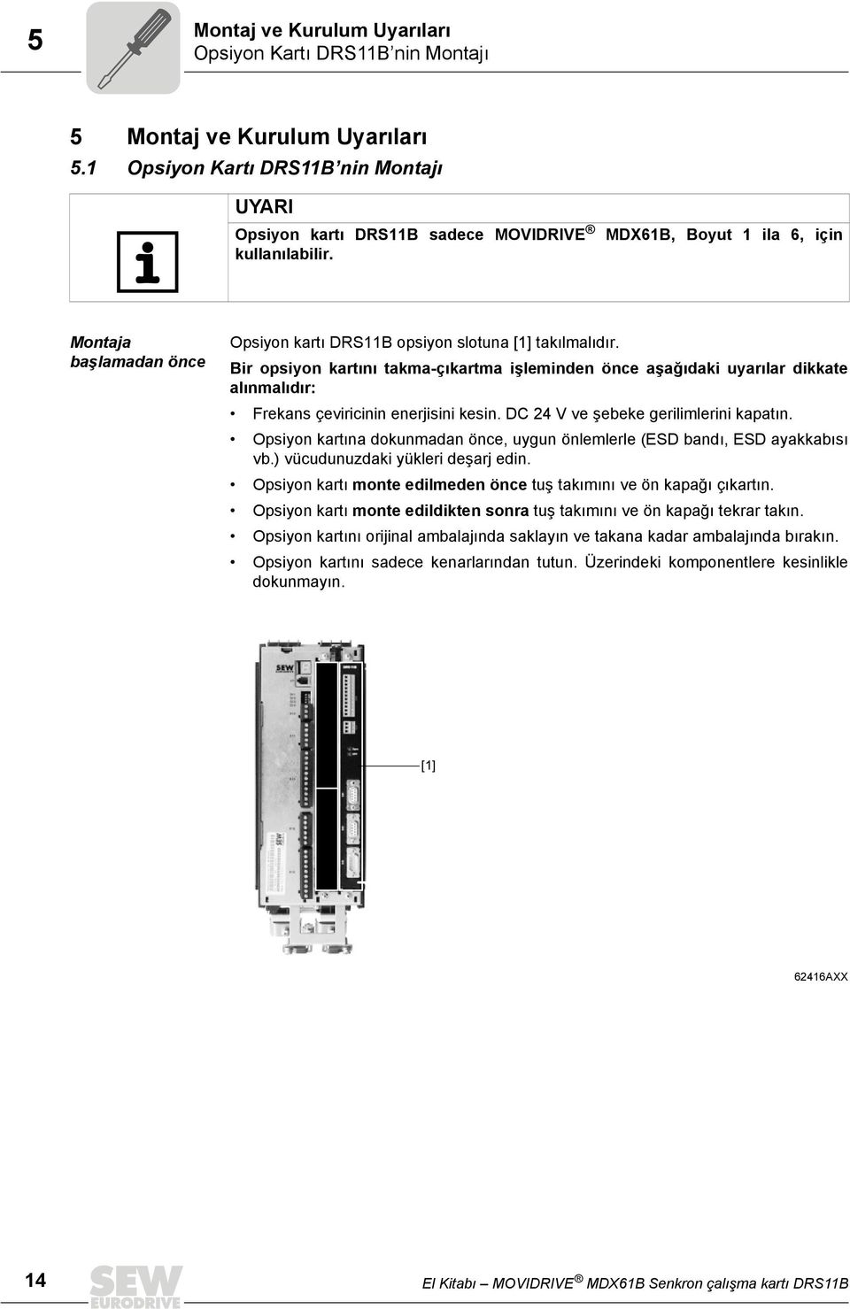 Bir opsiyon kartını takma-çıkartma işleminden önce aşağıdaki uyarılar dikkate alınmalıdır: Frekans çeviricinin enerjisini kesin. DC 24 V ve şebeke gerilimlerini kapatın.