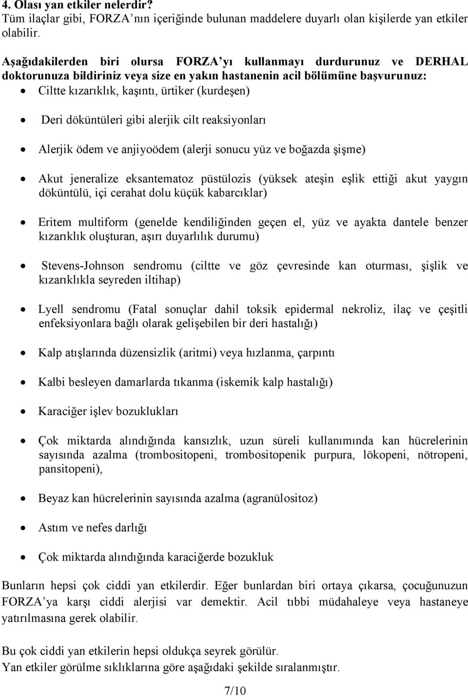 döküntüleri gibi alerjik cilt reaksiyonları Alerjik ödem ve anjiyoödem (alerji sonucu yüz ve boğazda şişme) Akut jeneralize eksantematoz püstülozis (yüksek ateşin eşlik ettiği akut yaygın döküntülü,