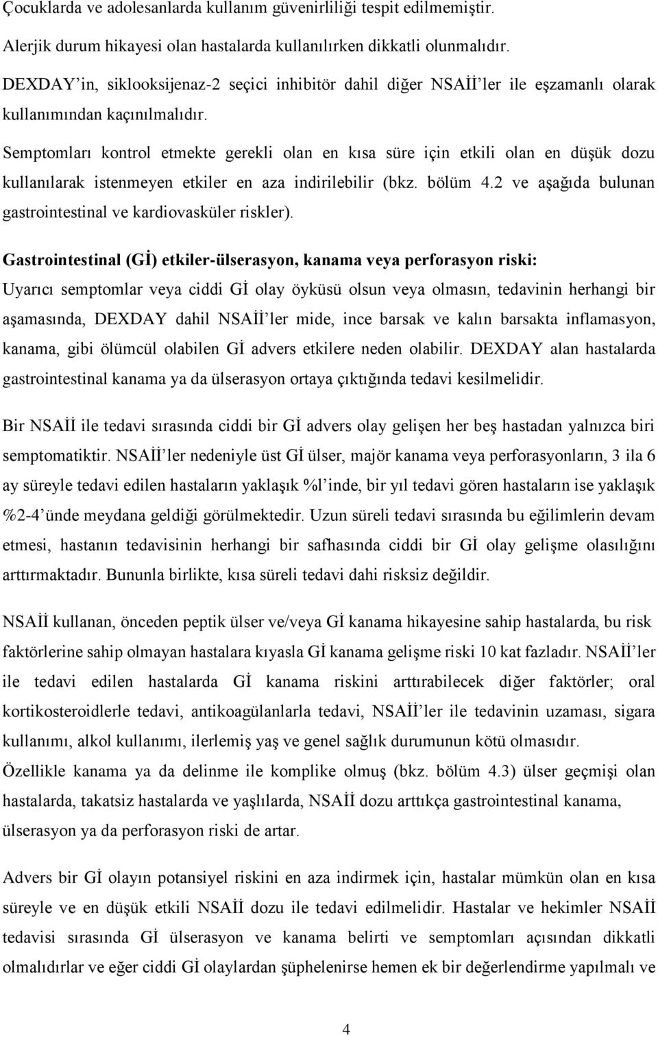 Semptomları kontrol etmekte gerekli olan en kısa süre için etkili olan en düşük dozu kullanılarak istenmeyen etkiler en aza indirilebilir (bkz. bölüm 4.