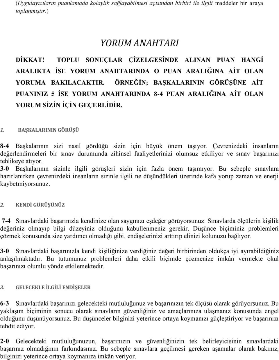 ÖRNEĞİN; BAŞKALARININ GÖRÜŞÜNE AİT PUANINIZ 5 İSE YORUM ANAHTARINDA 8-4 PUAN ARALIĞINA AİT OLAN YORUM SİZİN İÇİN GEÇERLİDİR. 1.